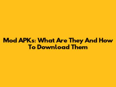 Mod APKs: What Are They And How To Download Them