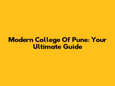Modern College Of Pune: Your Ultimate Guide