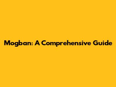 Mogban: A Comprehensive Guide