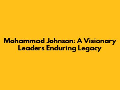 Mohammad Johnson: A Visionary Leader's Enduring Legacy