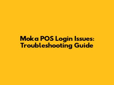 Moka POS Login Issues: Troubleshooting Guide