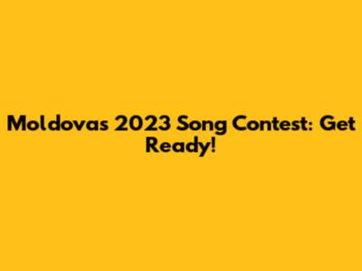 Moldova's 2023 Song Contest: Get Ready!