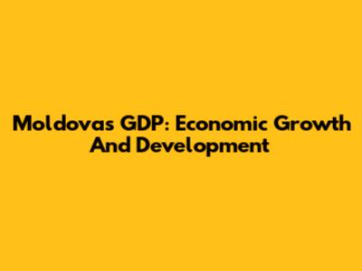 Moldova's GDP: Economic Growth And Development