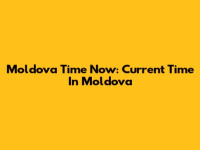 Moldova Time Now: Current Time In Moldova