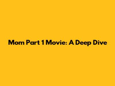 Mom Part 1 Movie: A Deep Dive