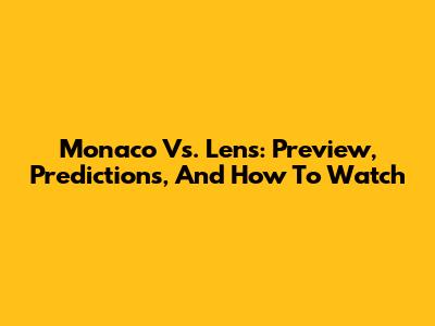 Monaco Vs. Lens: Preview, Predictions, And How To Watch