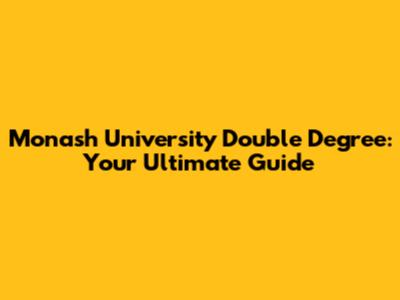 Monash University Double Degree: Your Ultimate Guide