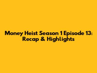 Money Heist Season 1 Episode 13: Recap & Highlights
