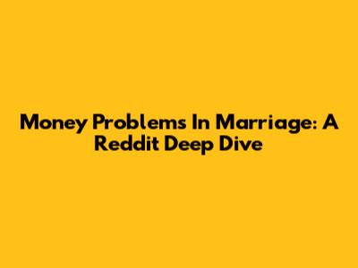 Money Problems In Marriage: A Reddit Deep Dive