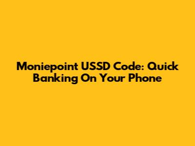 Moniepoint USSD Code: Quick Banking On Your Phone