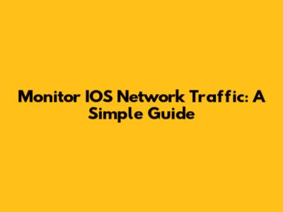 Monitor IOS Network Traffic: A Simple Guide