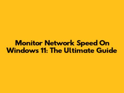 Monitor Network Speed On Windows 11: The Ultimate Guide