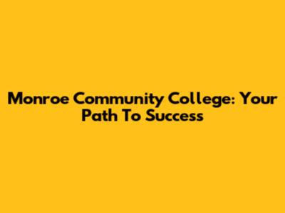 Monroe Community College: Your Path To Success