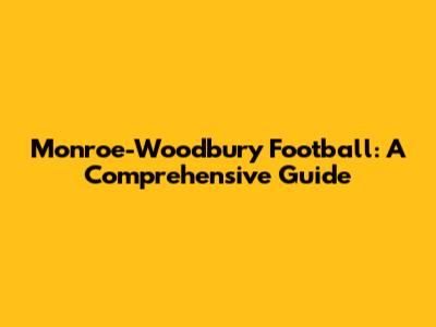 Monroe-Woodbury Football: A Comprehensive Guide