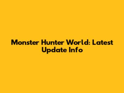 Monster Hunter World: Latest Update Info