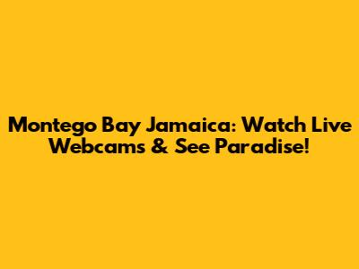 Montego Bay Jamaica: Watch Live Webcams & See Paradise!