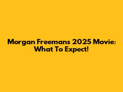 Morgan Freeman's 2025 Movie: What To Expect!