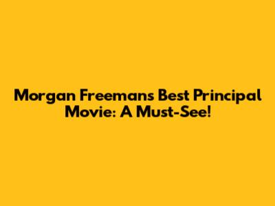 Morgan Freeman's Best Principal Movie: A Must-See!