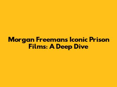 Morgan Freeman's Iconic Prison Films: A Deep Dive