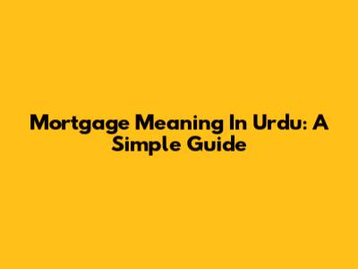 Mortgage Meaning In Urdu: A Simple Guide