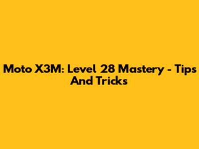 Moto X3M: Level 28 Mastery - Tips And Tricks