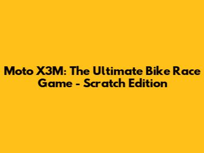 Moto X3M: The Ultimate Bike Race Game - Scratch Edition