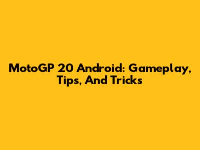 MotoGP 20 Android: Gameplay, Tips, And Tricks