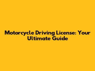 Motorcycle Driving License: Your Ultimate Guide