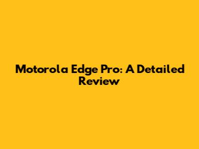 Motorola Edge Pro: A Detailed Review