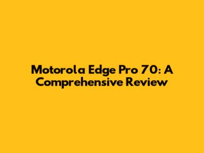 Motorola Edge Pro 70: A Comprehensive Review