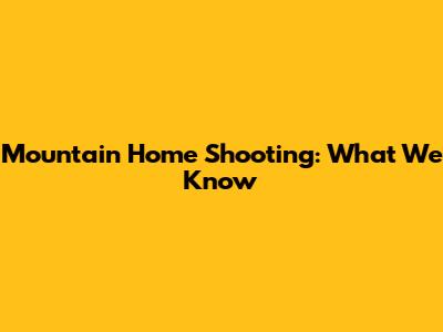 Mountain Home Shooting: What We Know
