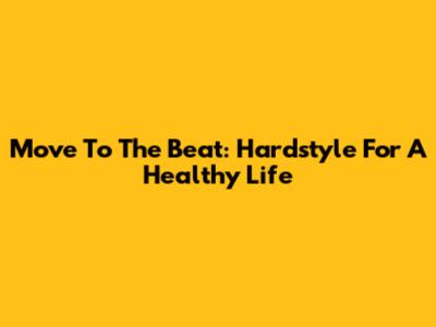 Move To The Beat: Hardstyle For A Healthy Life