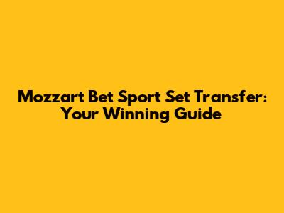 Mozzart Bet Sport Set Transfer: Your Winning Guide