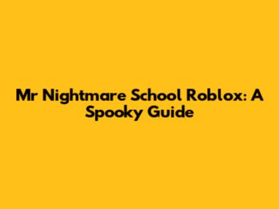 Mr Nightmare School Roblox: A Spooky Guide