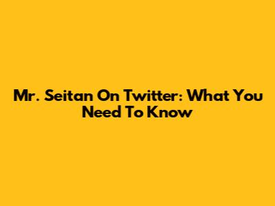 Mr. Seitan On Twitter: What You Need To Know