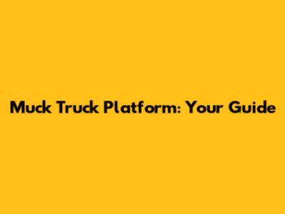 Muck Truck Platform: Your Guide