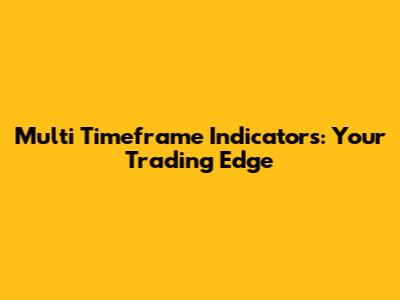 Multi Timeframe Indicators: Your Trading Edge