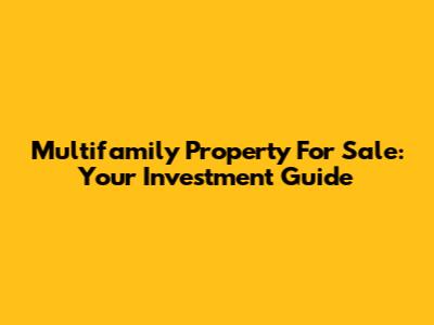 Multifamily Property For Sale: Your Investment Guide