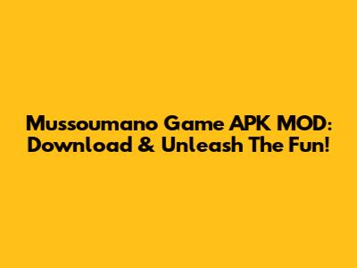 Mussoumano Game APK MOD: Download & Unleash The Fun!