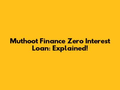 Muthoot Finance Zero Interest Loan: Explained!