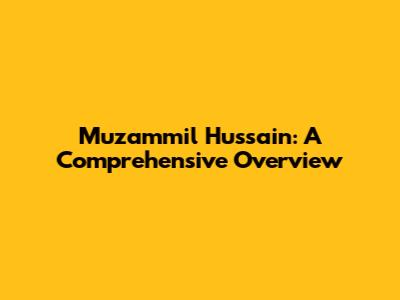 Muzammil Hussain: A Comprehensive Overview