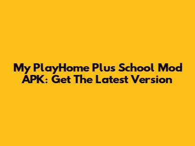My PlayHome Plus School Mod APK: Get The Latest Version
