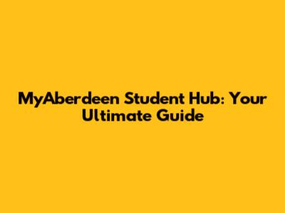 MyAberdeen Student Hub: Your Ultimate Guide
