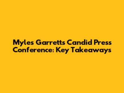Myles Garrett's Candid Press Conference: Key Takeaways