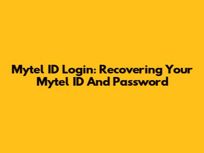 Mytel ID Login: Recovering Your Mytel ID And Password