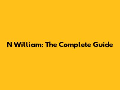 N William: The Complete Guide