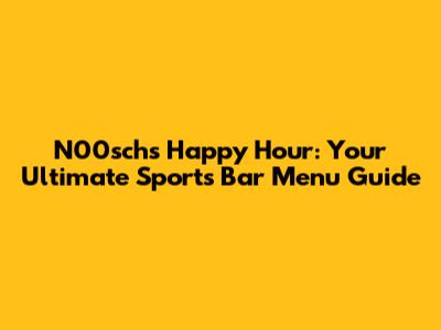 N00sch's Happy Hour: Your Ultimate Sports Bar Menu Guide