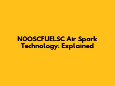 N0OSCFUELSC Air Spark Technology: Explained