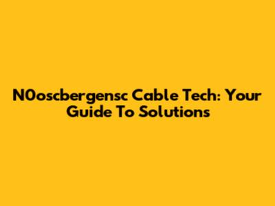 N0oscbergensc Cable Tech: Your Guide To Solutions