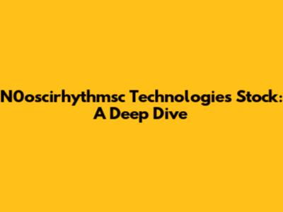 N0oscirhythmsc Technologies Stock: A Deep Dive